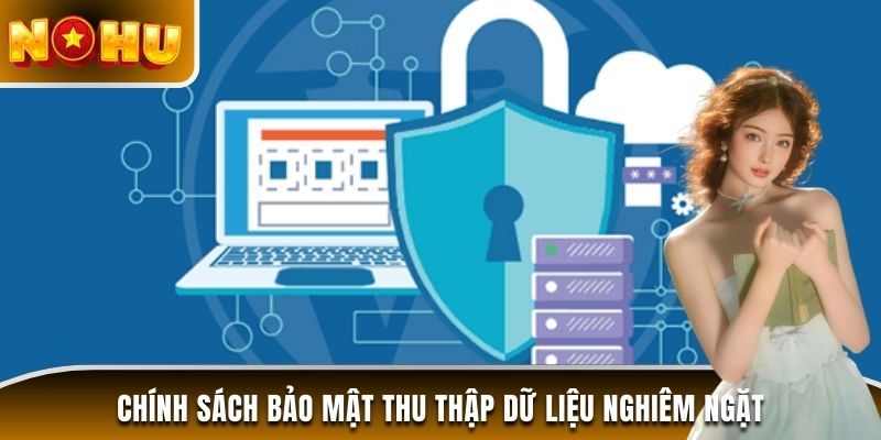 Chính sách bảo mật thu thập dữ liệu nghiêm ngặt