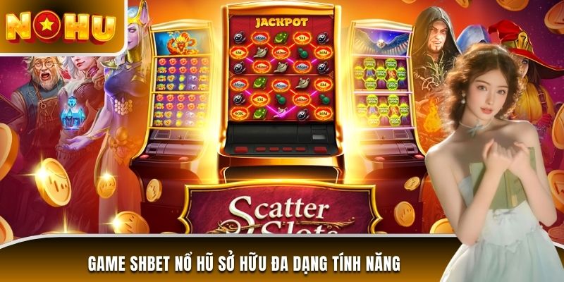 Game SHBET Nổ hũ sở hữu đa dạng tính năng