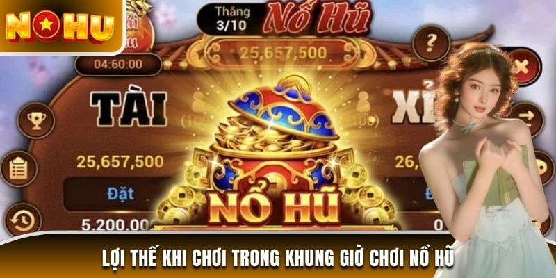 Lợi thế khi chơi trong khung giờ chơi nổ hũ
