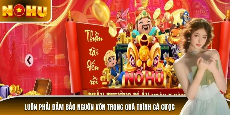Luôn đảm bảo nguồn vốn trong quá trình cá cược