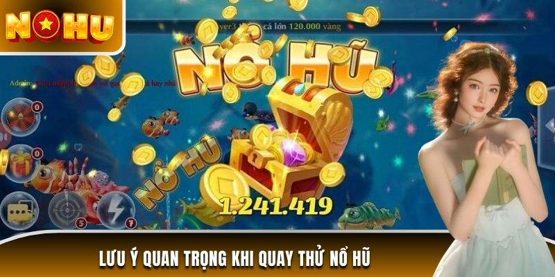 Lưu ý quan trọng khi quay thử nổ hũ