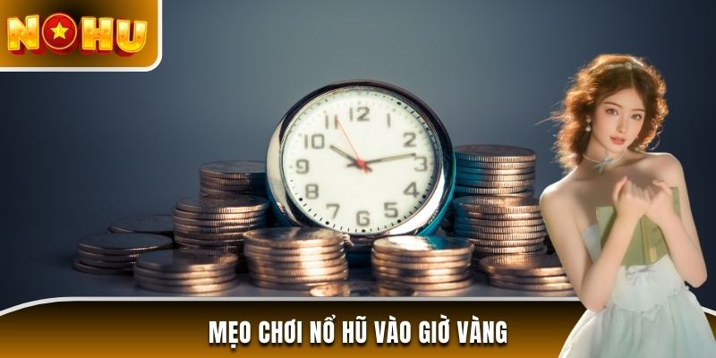 Mẹo chơi nổ hũ vào giờ vàng