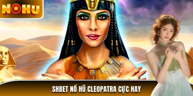 SHBET Nổ hũ Cleopatra cực hay