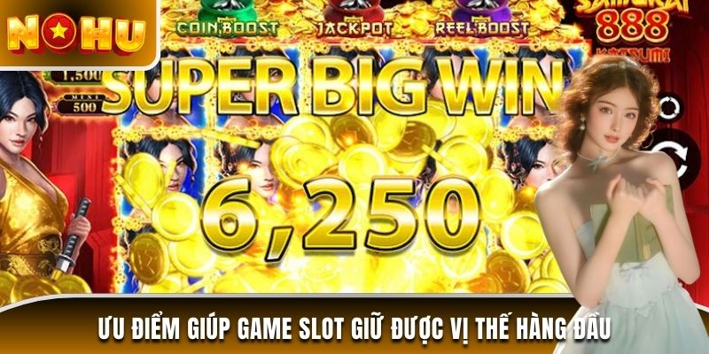 Ưu điểm giúp game slot giữ được vị thế hàng đầu