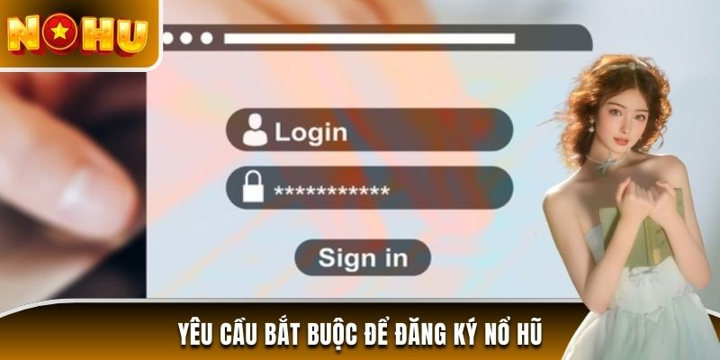 Yêu cầu bắt buộc để đăng ký Nổ Hũ